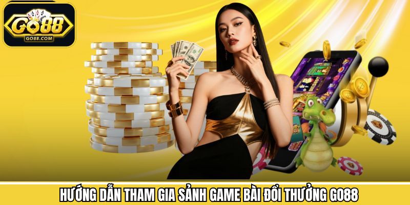 Quy trình tham gia game bài đổi thưởng tại Go88
