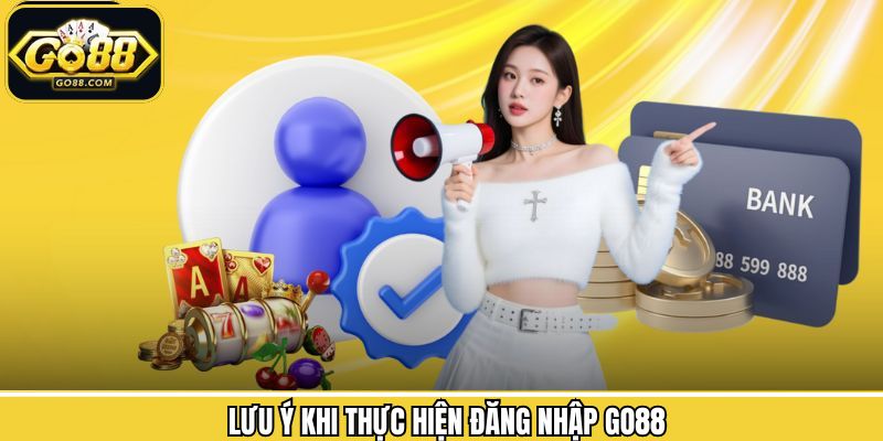 Đăng Nhập Go88 - Hướng Dẫn Chi Tiết Từ A Tới Z Cho Người Mới 2 Những nội dung cần hết sức lưu ý khi tiến hành đăng nhập Go88