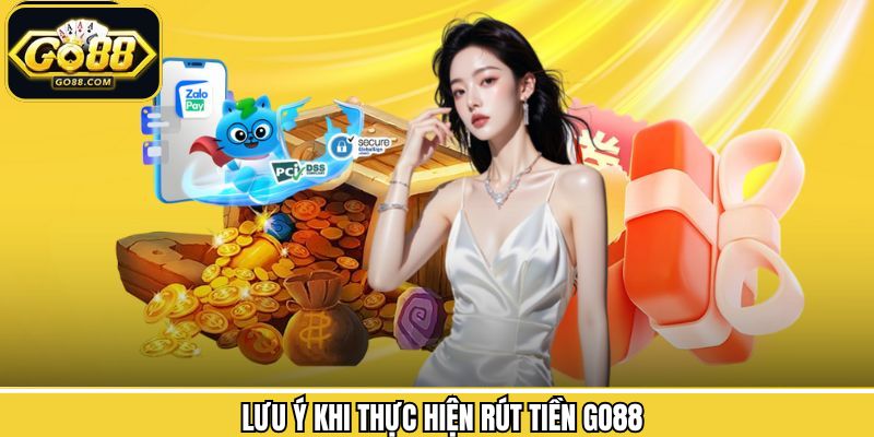 Rút Tiền Go88 - Thao Tác Thực Hiện Nhanh Chóng, An Toàn 3 Điều cần lưu ý khi thực hiện rút tiền tài khoản Go88 thành công