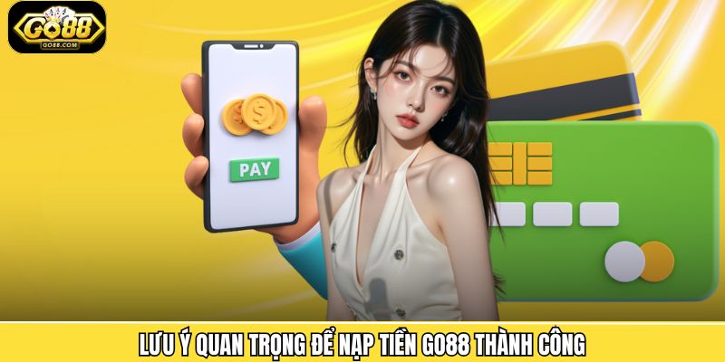 Nạp Tiền Go88 - Bước Đầu Để Trải Nghiệm Cá Cược Trực Tuyến 3 Những điều cần lưu ý khi thực hiện quy trình nạp tại nhà cái